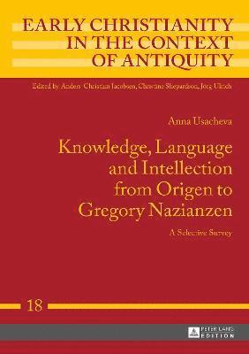 Knowledge, Language and Intellection from Origen to Gregory Nazianzen 1