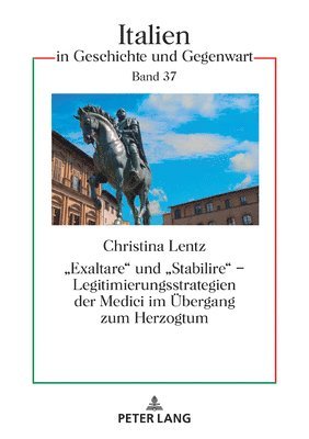 Christina Lentz, Christian Jansen - «Exaltare» Und «Stabilire» - Legitimierungsstrategien Der Medici Im Uebergang Zum Herzogtum, Inbunden
