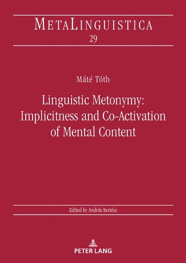 Máté Tóth, András Kertész - Linguistic Metonymy: Implicitness and Co-Activation of Mental Content, Inbunden