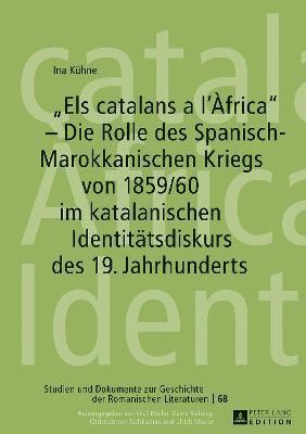 Ina Kühne, Ina Kuhne, Christian Von Tschilschke - Els catalans a l'Àfrica - Die Rolle des Spanisch-Marokkanischen Kriegs von 1859/60 im katalanischen Identitaetsdiskurs des 19. Jahrhunderts, Inbunden