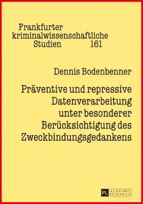 Praeventive und repressive Datenverarbeitung unter besonderer Beruecksichtigung des Zweckbindungsgedankens 1