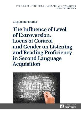 The Influence of Level of Extroversion, Locus of Control and Gender on Listening and Reading Proficiency in Second Language Acquisition 1