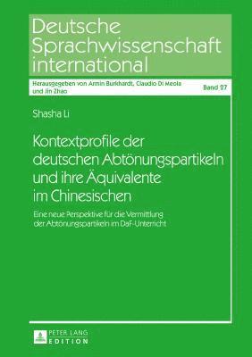 Shasha Li, Jin Zhao - Kontextprofile der deutschen Abtoenungspartikeln und ihre Aequivalente im Chinesischen, Inbunden