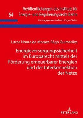 Lucas Noura Guimaraes, Franz Jürgen Säcker - Energieversorgungssicherheit Im Europarecht Mittels Der Foerderung Erneuerbarer Energien Und Der Interkonnektion Der Netze, Inbunden