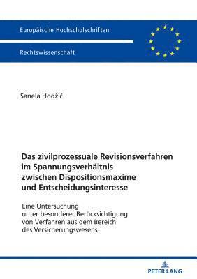 Das zivilprozessuale Revisionsverfahren im Spannungsverhaeltnis zwischen Dispositionsmaxime und Entscheidungsinteresse 1