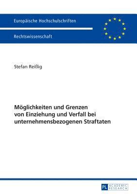 bokomslag Moeglichkeiten und Grenzen von Einziehung und Verfall bei unternehmensbezogenen Straftaten