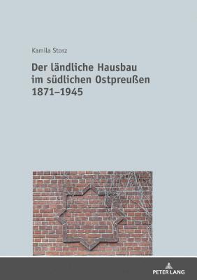 Kamila Storz - laendliche Hausbau im suedlichen Ostpreußen 1871-1945, Inbunden