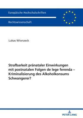 bokomslag Strafbarkeit praenataler Einwirkungen mit postnatalen Folgen de lege ferenda - Kriminalisierung des Alkoholkonsums Schwangerer?