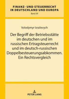 Der Begriff der Betriebsstaette im deutschen und im russischen Ertragsteuerrecht und im deutsch-russischen Doppelbesteuerungsabkommen. Ein Rechtsvergleich 1