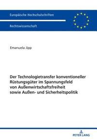 bokomslag Der Technologietransfer konventioneller Ruestungsgueter im Spannungsfeld von Auenwirtschaftsfreiheit sowie Auen- und Sicherheitspolitik