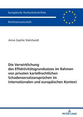 Anne Sophie Steinhardt - Verwirklichung des Effektivitaetsgrundsatzes im Rahmen von privaten kartellrechtlichen Schadensersatzanspruechen im internationalen und europaeischen Kontext, Häftad