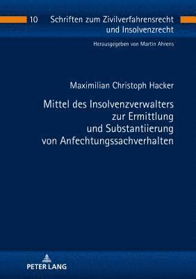 Maximilian Christoph Hacker, Martin Ahrens - Mittel Des Insolvenzverwalters Zur Ermittlung Und Substantiierung Von Anfechtungssachverhalten, Inbunden