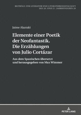 Elemente einer Poetik der Neofantastik. Die Erzaehlungen von Julio Cortzar 1