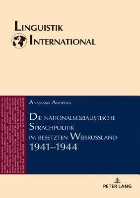Anastasia Antipova, Heinrich Weber - Die Nationalsozialistische Sprachpolitik Im Besetzten Weißrussland 1941-1944, Inbunden