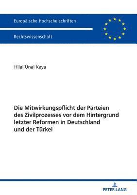 Die Mitwirkungspflicht der Parteien des Zivilprozesses vor dem Hintergrund letzter Reformen in Deutschland und der Tu&#776;rkei 1