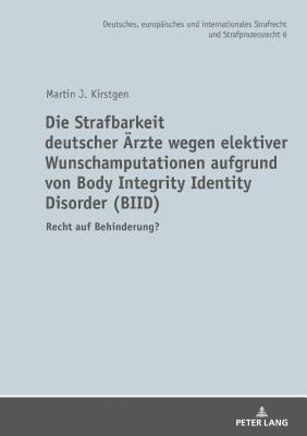 Die Strafbarkeit deutscher Aerzte wegen elektiver Wunschamputationen aufgrund von Body Integrity Identity Disorder (BIID) 1