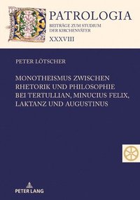 bokomslag Monotheismus Zwischen Rhetorik Und Philosophie Bei Tertullian, Minucius Felix, Laktanz Und Augustinus