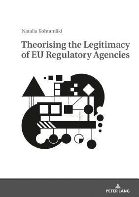 Theorising the Legitimacy of EU Regulatory Agencies 1