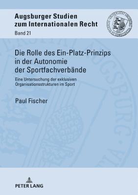 Paul Fischer - Rolle Des Ein-Platz-Prinzips in Der Autonomie Der Sportfachverbaende, Inbunden