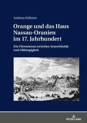 Andreas Wilhelm - Orange und das Haus Nassau-Oranien im 17. Jahrhundert, Inbunden