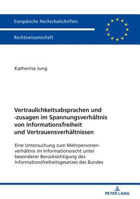 Vertraulichkeitsabsprachen und -zusagen im Spannungsverhaeltnis von Informationsfreiheit und Vertrauensverhaeltnissen 1