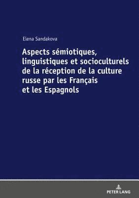 bokomslag Aspects Smiotiques, Linguistiques Et Socioculturels de la Rception de la Culture Russe Par Les Franais Et Les Espagnols