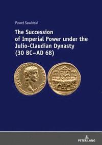 bokomslag The Succession of Imperial Power under the Julio-Claudian Dynasty (30 BC  AD 68)