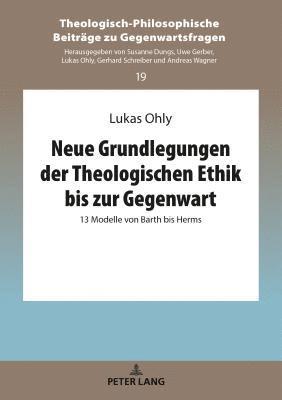 Lukas Ohly, Lukas Ohly - Neue Grundlegungen Der Theologischen Ethik Bis Zur Gegenwart, Inbunden
