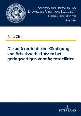 Die auerordentliche Kuendigung von Arbeitsverhaeltnissen bei geringwertigen Vermoegensdelikten 1