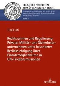 bokomslag Rechtsrahmen und Regulierung Privater Militär- und Sicherheitsunternehmen unter besonderer Berücksichtigung ihrer Einsatzmöglichkeiten in UN-Friedensmissionen