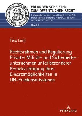 Rechtsrahmen und Regulierung Privater Militaer- und Sicherheitsunternehmen unter besonderer Beruecksichtigung ihrer Einsatzmoeglichkeiten in UN-Friedensmissionen 1