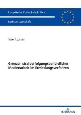 Grenzen strafverfolgungsbehoerdlicher Medienarbeit im Ermittlungsverfahren
