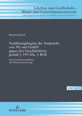 Benjamin Baisch, Barbara Grunewald - Verjaehrungsbeginn Der Ansprueche Von AG Und Gmbh Gegen Ihre Geschaeftsleiter Gemaeß § 199 Abs. 1 BGB, Inbunden