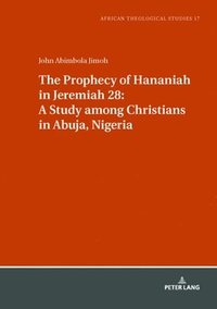 bokomslag The Prophecy of Hananiah in Jeremiah 28: A Study among Christians in Abuja, Nigeria
