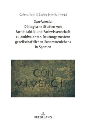 Corinna Koch, Sabine Schmitz - Convivencia: Dialogische Studien Von Fachdidaktik Und Fachwissenschaft Zu Ambivalenten Deutungsmustern Gesellschaftlichen Zusammenlebens in Spanien, Inbunden