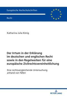 Der Irrtum in der Erklaerung im deutschen und englischen Recht sowie in den Regelwerken fuer eine europaeische Zivilrechtsvereinheitlichung 1