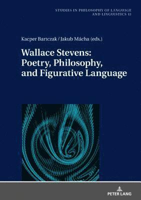 Wallace Stevens: Poetry, Philosophy, and Figurative Language 1