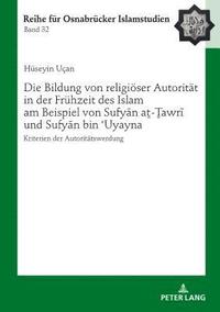 bokomslag Die Bildung von religioeser Autoritaet in der Fruehzeit des Islam am Beispiel von Sufy&#257;n a&#7791;-&#7790;awr&#299; und Sufy&#257;n bin &#703;Uyayna