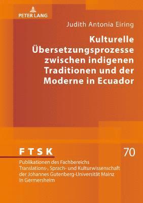 Judith Antonia Eiring, Cornelia Sieber - Kulturelle Uebersetzungsprozesse Zwischen Indigenen Traditionen Und Der Moderne in Ecuador, Inbunden