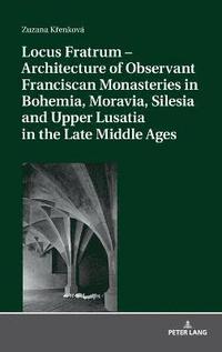 bokomslag Locus Fratrum  Architecture of Observant Franciscan Monasteries in Bohemia, Moravia, Silesia and Upper Lusatia in the Late Middle Ages