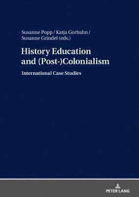 Susanne Popp, Katja Gorbahn, Susanne Grindel - History Education and (Post-)Colonialism, Inbunden