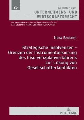 Strategische Insolvenzen - Grenzen der Instrumentalisierung des Insolvenzplanverfahrens zur Loesung von Gesellschafterkonflikten 1