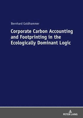 Corporate Carbon Accounting and Footprinting in the Ecologically Dominant Logic 1