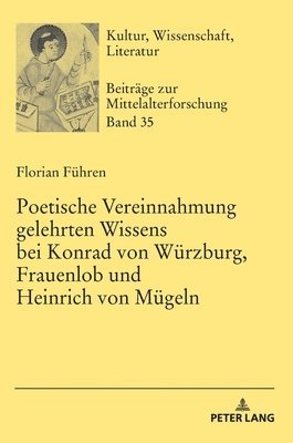 Poetische Vereinnahmung gelehrten Wissens bei Konrad von Wuerzburg, Frauenlob und Heinrich von Muegeln 1