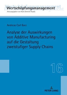 Andreas Carl Barz - Analyse Der Auswirkungen Von Additive Manufacturing Auf Die Gestaltung Zweistufiger Supply Chains, Inbunden