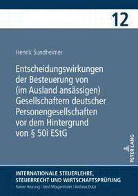 bokomslag Entscheidungswirkungen der Besteuerung von (im Ausland ansaessigen) Gesellschaftern deutscher Personengesellschaften vor dem Hintergrund von  50i EStG