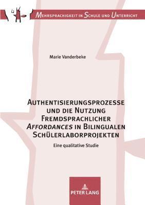 Marie Vanderbeke, Stephan Breidbach - Authentisierungsprozesse Und Die Nutzung Fremdsprachlicher «Affordances» in Bilingualen Schuelerlaborprojekten, Inbunden