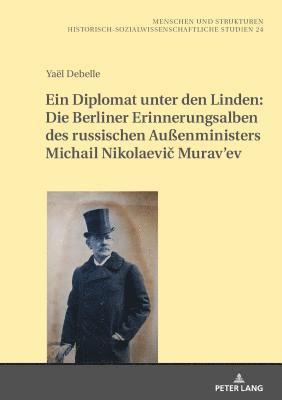 Yaël Debelle, Heiko Haumann - Ein Diplomat Unter Den Linden: Die Berliner Erinnerungsalben Des Russischen Außenministers Michail Nikolaevič Murav'ev (1845-1900), Inbunden