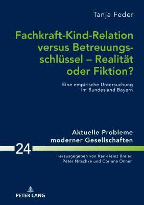 Fachkraft-Kind-Relation versus Betreuungsschluessel - Realitaet oder Fiktion?