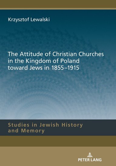 Krzysztof Lewalski, Lucyna Aleksandrowicz-Pędich - Attitude of Christian Churches in the Kingdom of Poland toward Jews in 1855–1915, Inbunden